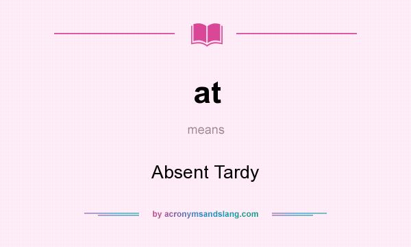 What does at mean? It stands for Absent Tardy