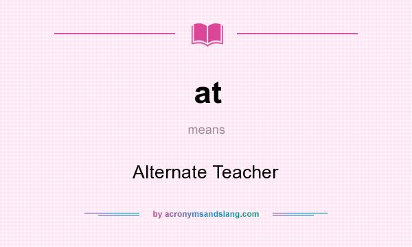 What does at mean? It stands for Alternate Teacher