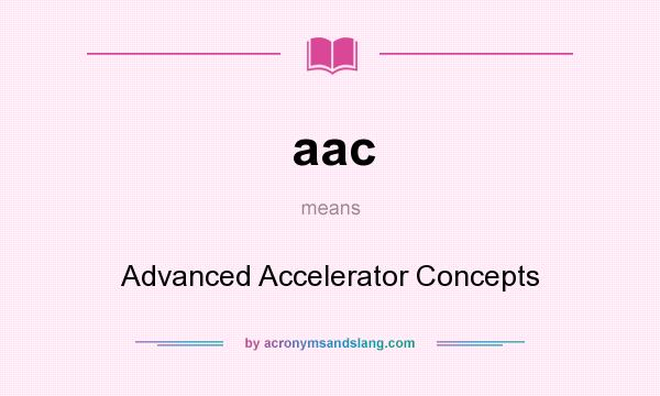 What does aac mean? It stands for Advanced Accelerator Concepts