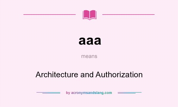 What does aaa mean? It stands for Architecture and Authorization