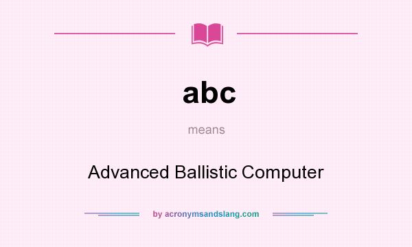 What does abc mean? It stands for Advanced Ballistic Computer