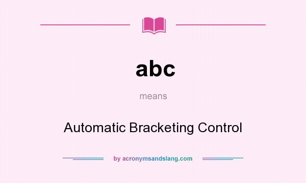 What does abc mean? It stands for Automatic Bracketing Control