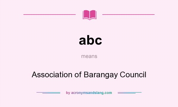 What does abc mean? It stands for Association of Barangay Council