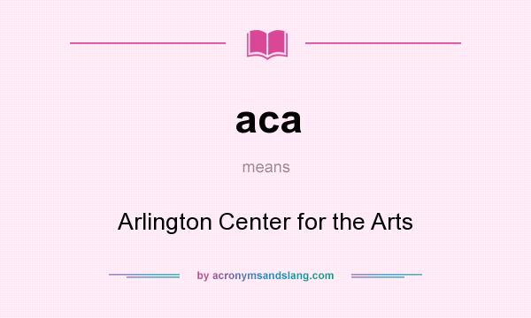 What does aca mean? It stands for Arlington Center for the Arts