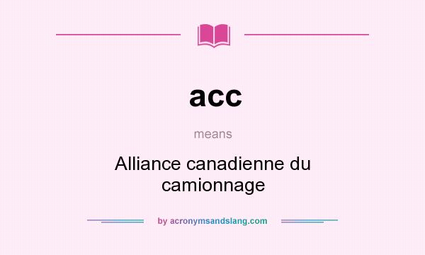 What does acc mean? It stands for Alliance canadienne du camionnage
