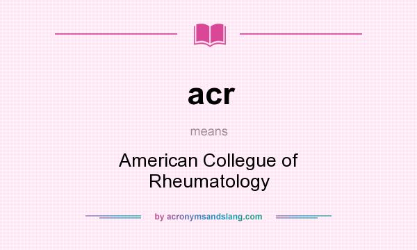 What does acr mean? It stands for American Collegue of Rheumatology