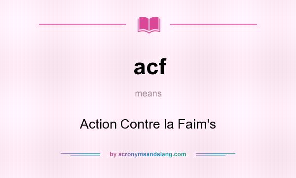 What does acf mean? It stands for Action Contre la Faim`s