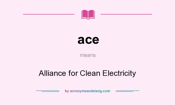 What does ace mean? It stands for Alliance for Clean Electricity