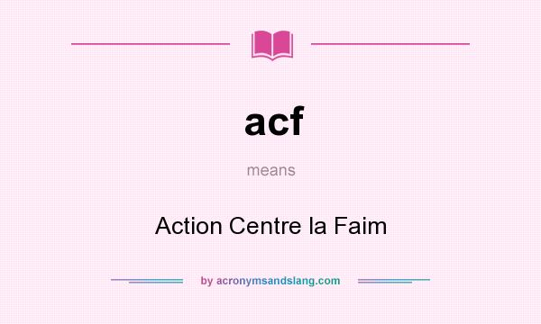 What does acf mean? It stands for Action Centre la Faim