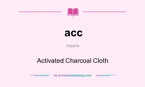 What does acc mean? It stands for Activated Charcoal Cloth