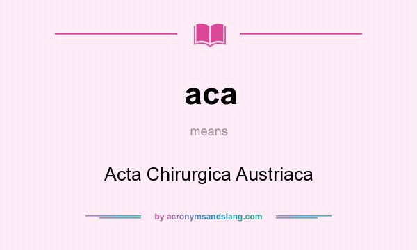 What does aca mean? It stands for Acta Chirurgica Austriaca