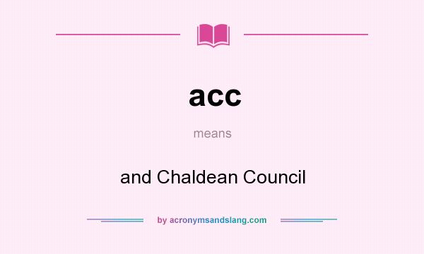 What does acc mean? It stands for and Chaldean Council