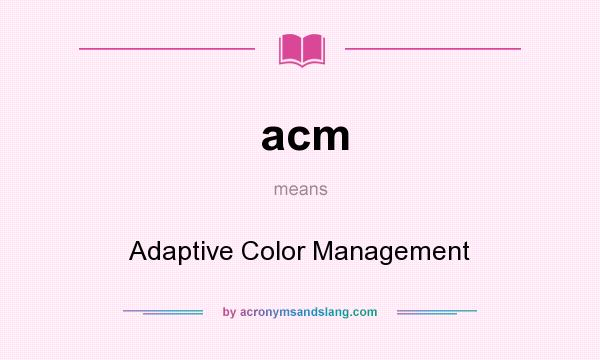 What does acm mean? It stands for Adaptive Color Management