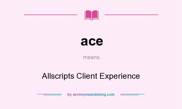 What does ace mean? It stands for Allscripts Client Experience