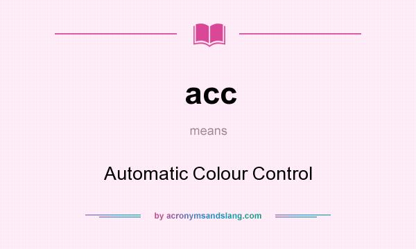 What does acc mean? It stands for Automatic Colour Control