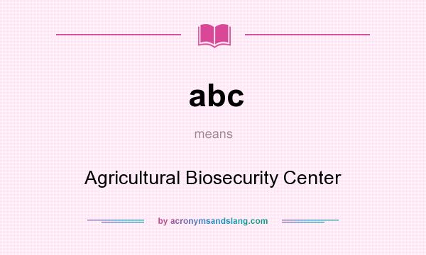 What does abc mean? It stands for Agricultural Biosecurity Center