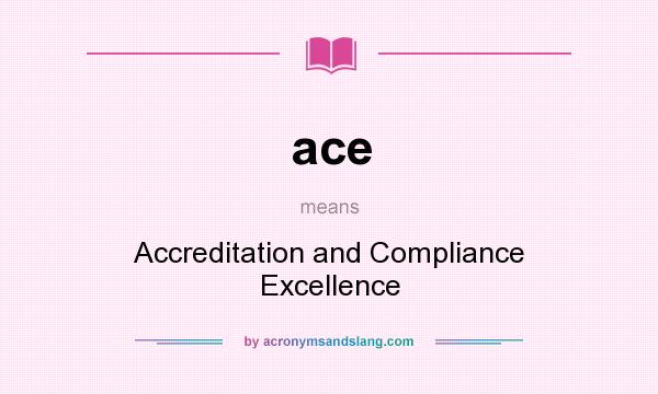 What does ace mean? It stands for Accreditation and Compliance Excellence