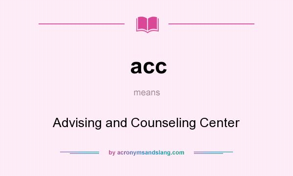 What does acc mean? It stands for Advising and Counseling Center