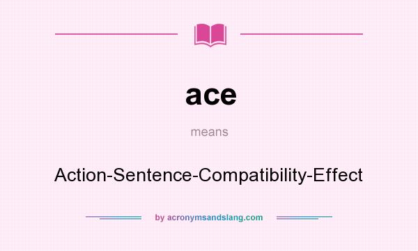 What does ace mean? It stands for Action-Sentence-Compatibility-Effect