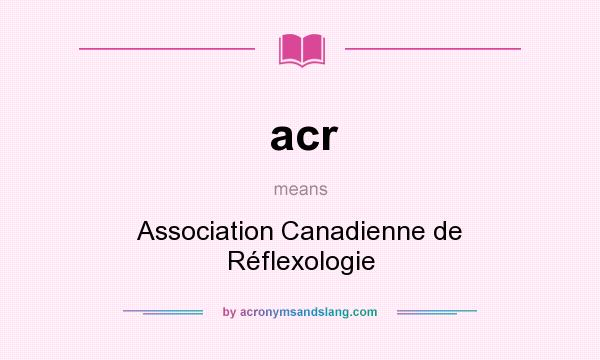 What does acr mean? It stands for Association Canadienne de Réflexologie