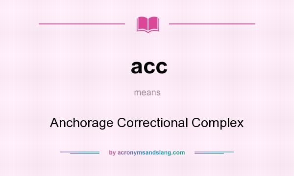 What does acc mean? It stands for Anchorage Correctional Complex