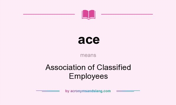 What does ace mean? It stands for Association of Classified Employees