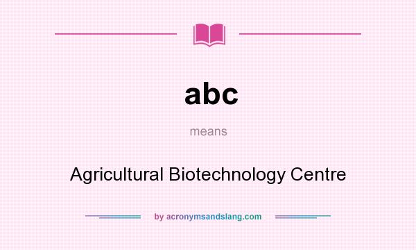 What does abc mean? It stands for Agricultural Biotechnology Centre