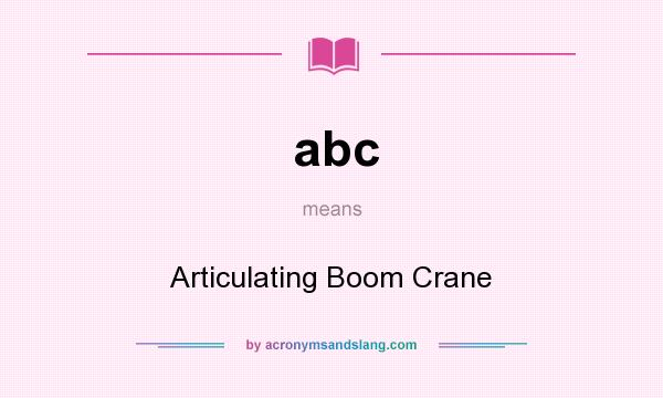 What does abc mean? It stands for Articulating Boom Crane