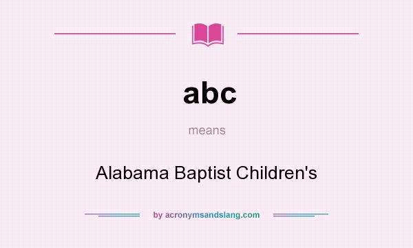 What does abc mean? It stands for Alabama Baptist Children`s