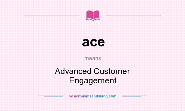 What does ace mean? It stands for Advanced Customer Engagement