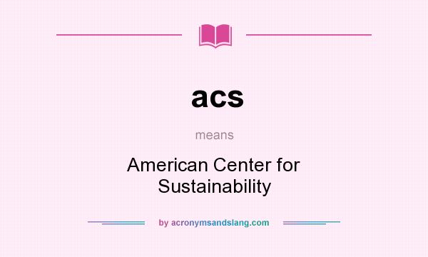 What does acs mean? It stands for American Center for Sustainability