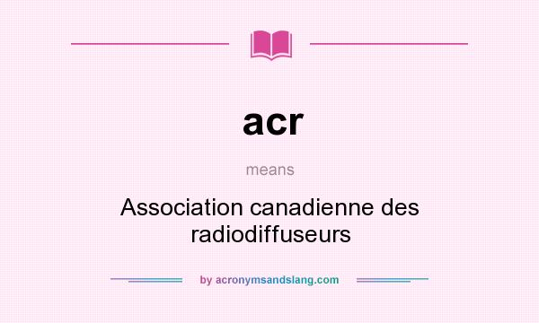 What does acr mean? It stands for Association canadienne des radiodiffuseurs