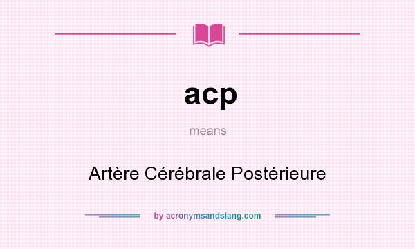 What does acp mean? It stands for Artère Cérébrale Postérieure
