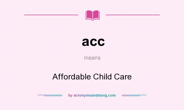 What does acc mean? It stands for Affordable Child Care