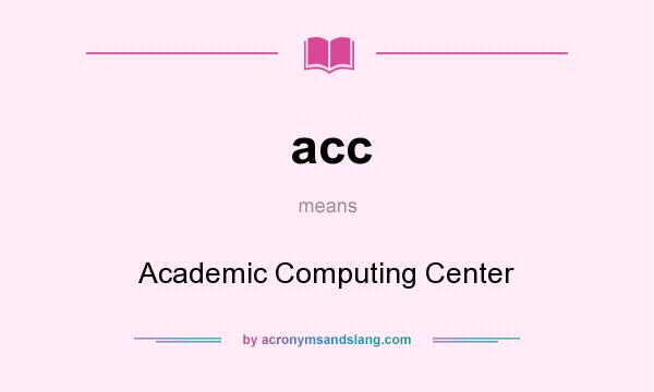 What does acc mean? It stands for Academic Computing Center