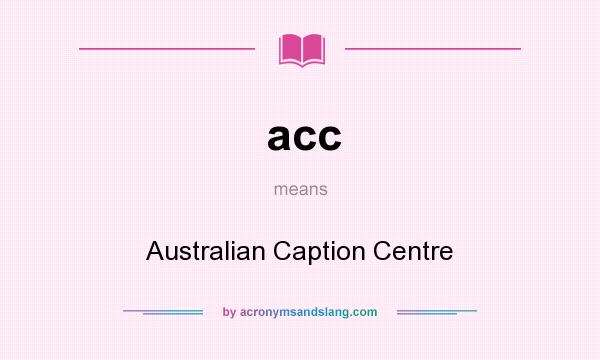 What does acc mean? It stands for Australian Caption Centre