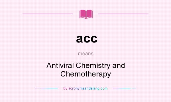 What does acc mean? It stands for Antiviral Chemistry and Chemotherapy