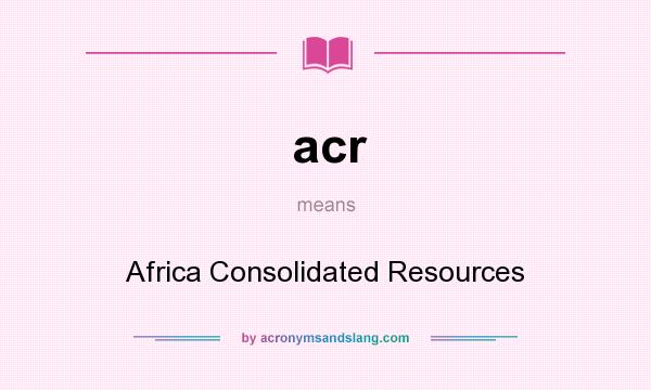 What does acr mean? It stands for Africa Consolidated Resources