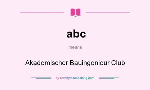 What does abc mean? It stands for Akademischer Bauingenieur Club