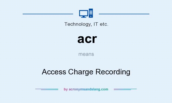What does acr mean? It stands for Access Charge Recording