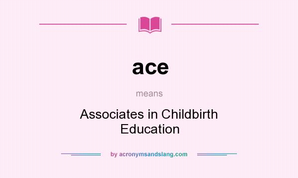 What does ace mean? It stands for Associates in Childbirth Education
