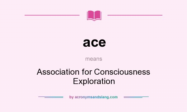 What does ace mean? It stands for Association for Consciousness Exploration