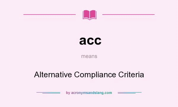 What does acc mean? It stands for Alternative Compliance Criteria