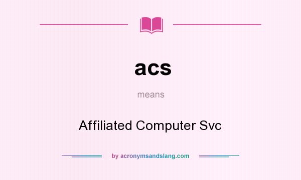 What does acs mean? It stands for Affiliated Computer Svc