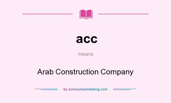 What does acc mean? It stands for Arab Construction Company