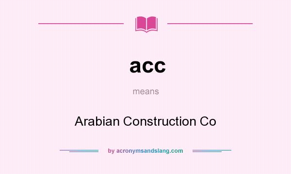 What does acc mean? It stands for Arabian Construction Co