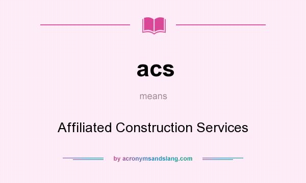 What does acs mean? It stands for Affiliated Construction Services