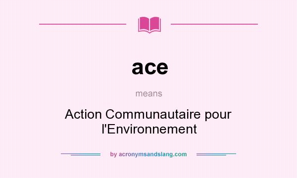 What does ace mean? It stands for Action Communautaire pour l`Environnement