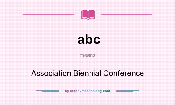What does abc mean? It stands for Association Biennial Conference