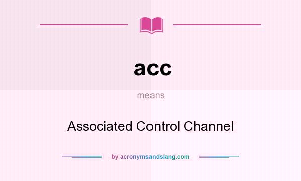 What does acc mean? It stands for Associated Control Channel